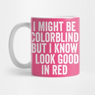 I Might Be Colorblind But I Know I Look Good In Red Mug